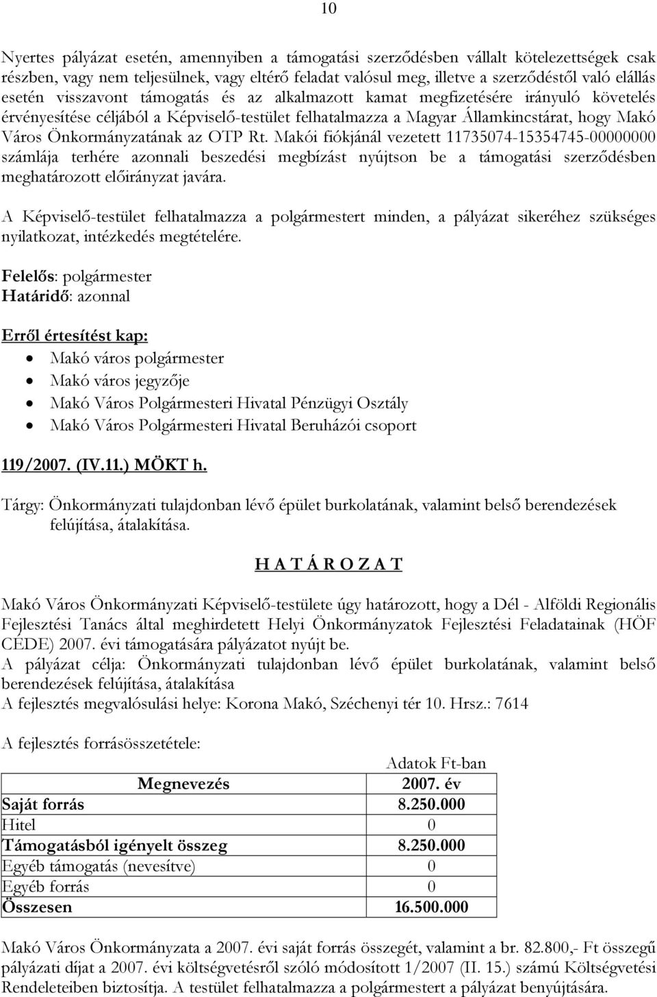 Önkormányzatának az OTP Rt. Makói fiókjánál vezetett 11735074-15354745-00000000 számlája terhére azonnali beszedési megbízást nyújtson be a támogatási szerződésben meghatározott előirányzat javára.