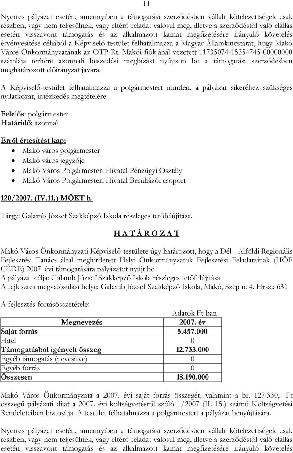 Önkormányzatának az OTP Rt. Makói fiókjánál vezetett 11735074-15354745-00000000 számlája terhére azonnali beszedési megbízást nyújtson be a támogatási szerződésben meghatározott előirányzat javára.