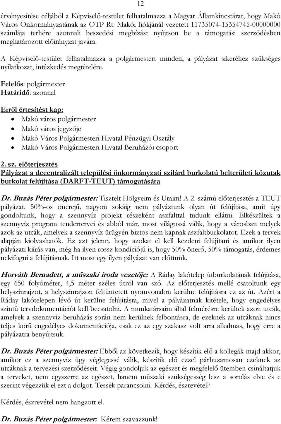 A Képviselő-testület felhatalmazza a polgármestert minden, a pályázat sikeréhez szükséges nyilatkozat, intézkedés megtételére.