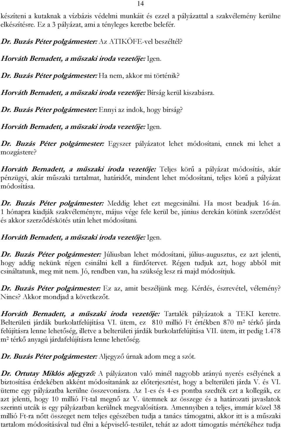 Horváth Bernadett, a műszaki iroda vezetője: Bírság kerül kiszabásra. Dr. Buzás Péter polgármester: Ennyi az indok, hogy bírság? Horváth Bernadett, a műszaki iroda vezetője: Igen. Dr. Buzás Péter polgármester: Egyszer pályázatot lehet módosítani, ennek mi lehet a mozgástere?