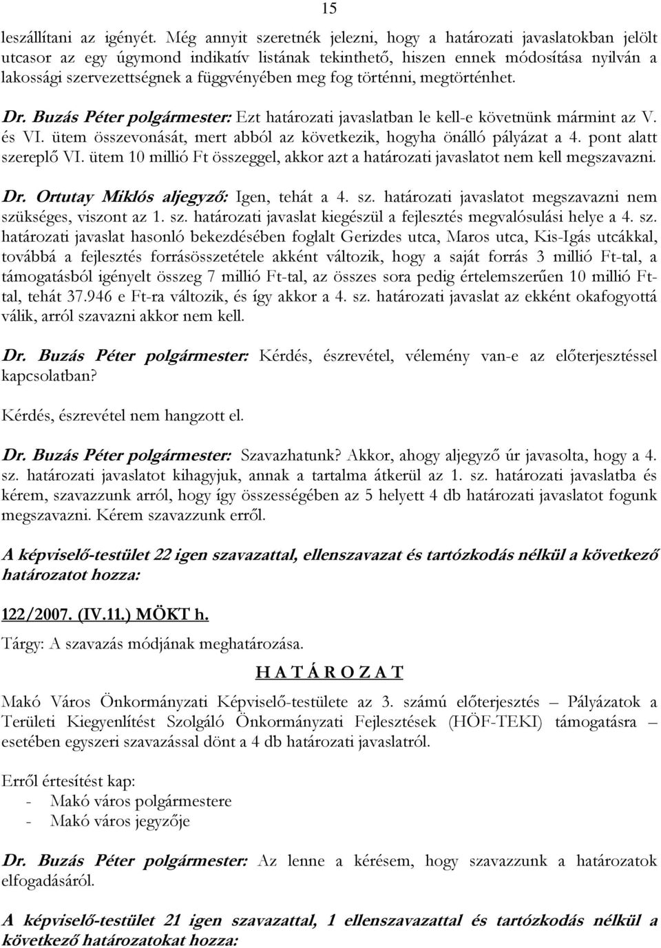 meg fog történni, megtörténhet. Dr. Buzás Péter polgármester: Ezt határozati javaslatban le kell-e követnünk mármint az V. és VI.