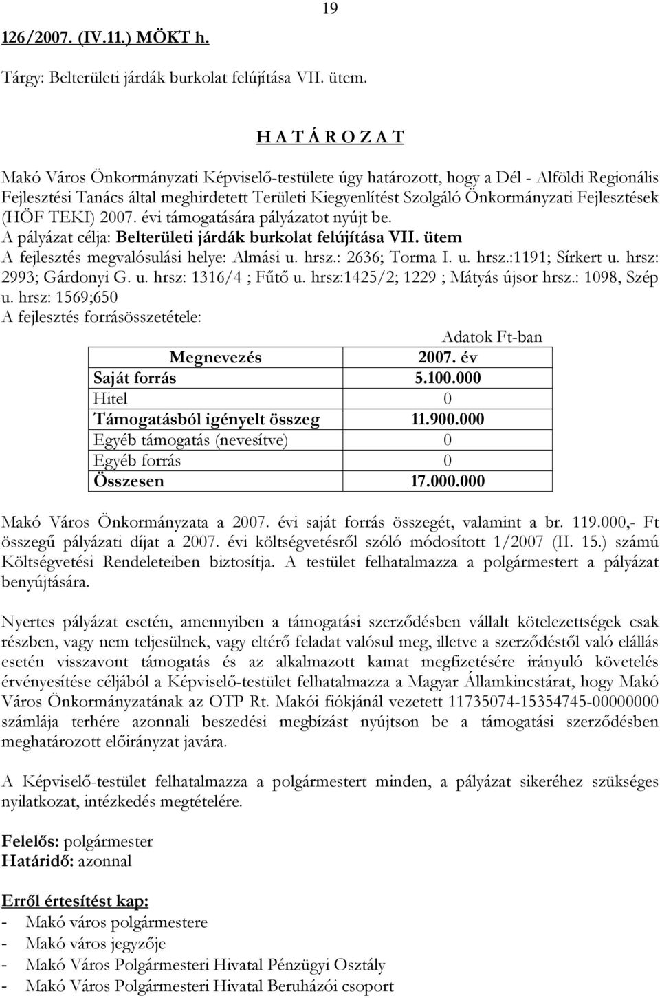 TEKI) 2007. évi támogatására pályázatot nyújt be. A pályázat célja: Belterületi járdák burkolat felújítása VII. ütem A fejlesztés megvalósulási helye: Almási u. hrsz.: 2636; Torma I. u. hrsz.:1191; Sírkert u.