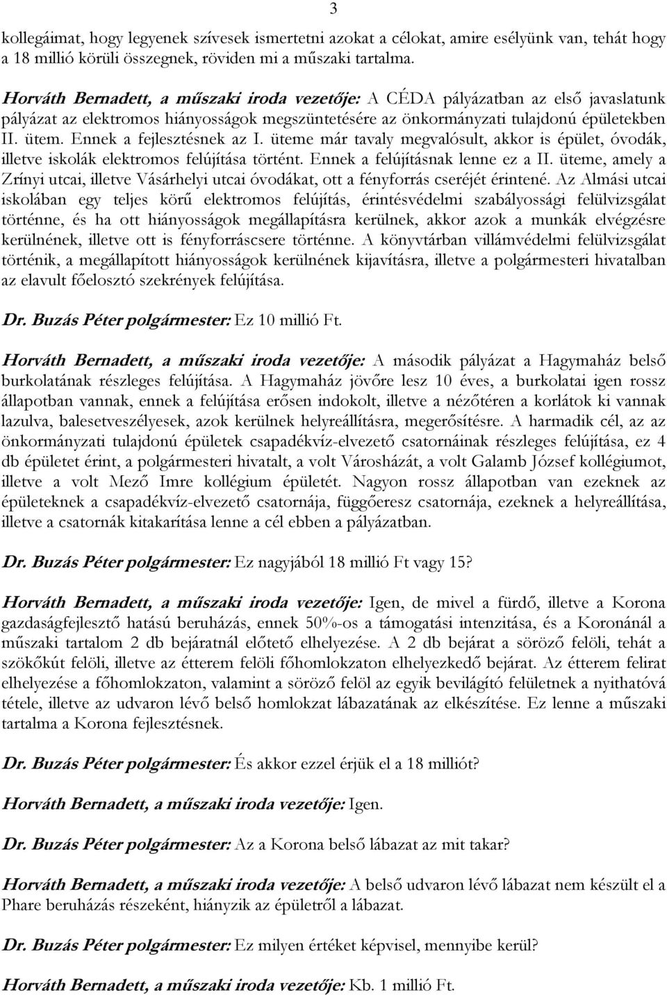 Ennek a fejlesztésnek az I. üteme már tavaly megvalósult, akkor is épület, óvodák, illetve iskolák elektromos felújítása történt. Ennek a felújításnak lenne ez a II.