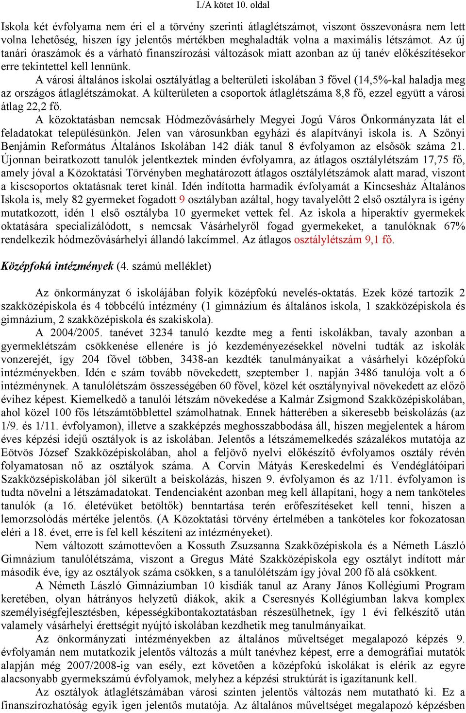 Az új tanári óraszámok és a várható finanszírozási változások miatt azonban az új tanév előkészítésekor erre tekintettel kell lennünk.