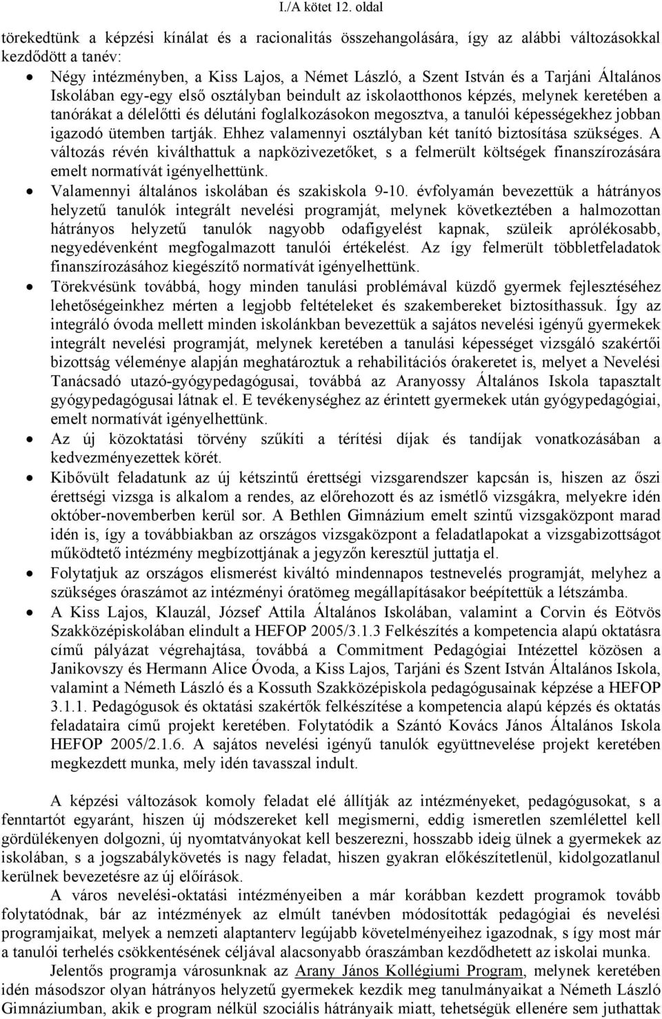 Általános Iskolában egy-egy első osztályban beindult az iskolaotthonos képzés, melynek keretében a tanórákat a délelőtti és délutáni foglalkozásokon megosztva, a tanulói képességekhez jobban igazodó