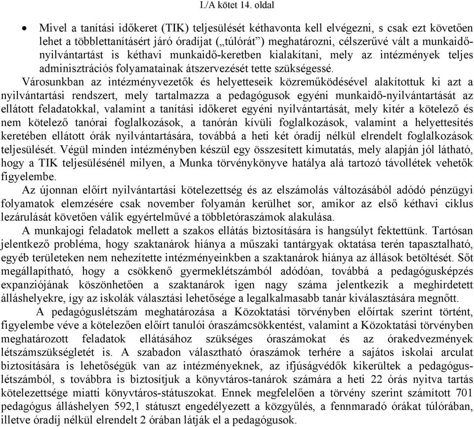 munkaidőnyilvántartást is kéthavi munkaidő-keretben kialakítani, mely az intézmények teljes adminisztrációs folyamatainak átszervezését tette szükségessé.