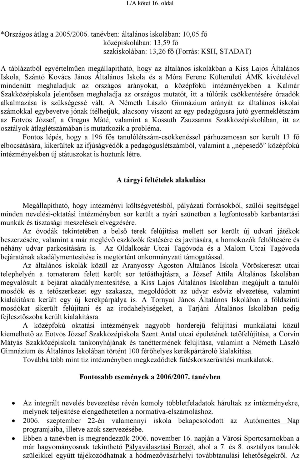 Általános Iskola, Szántó Kovács János Általános Iskola és a Móra Ferenc Külterületi ÁMK kivételével mindenütt meghaladjuk az országos arányokat, a középfokú intézményekben a Kalmár Szakközépiskola