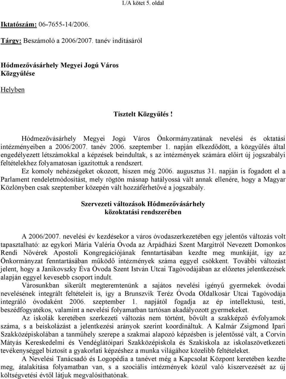 napján elkezdődött, a közgyűlés által engedélyezett létszámokkal a képzések beindultak, s az intézmények számára előírt új jogszabályi feltételekhez folyamatosan igazítottuk a rendszert.