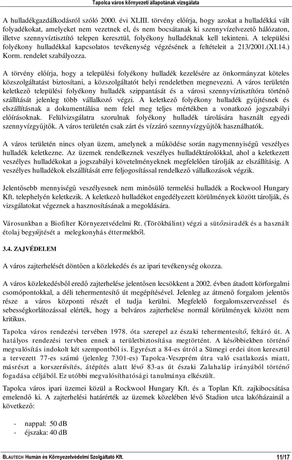 hulladéknak kell tekinteni. A települési folyékony hulladékkal kapcsolatos tevékenység végzésének a feltételeit a 213/2001.(XI.14.) Korm. rendelet szabályozza.