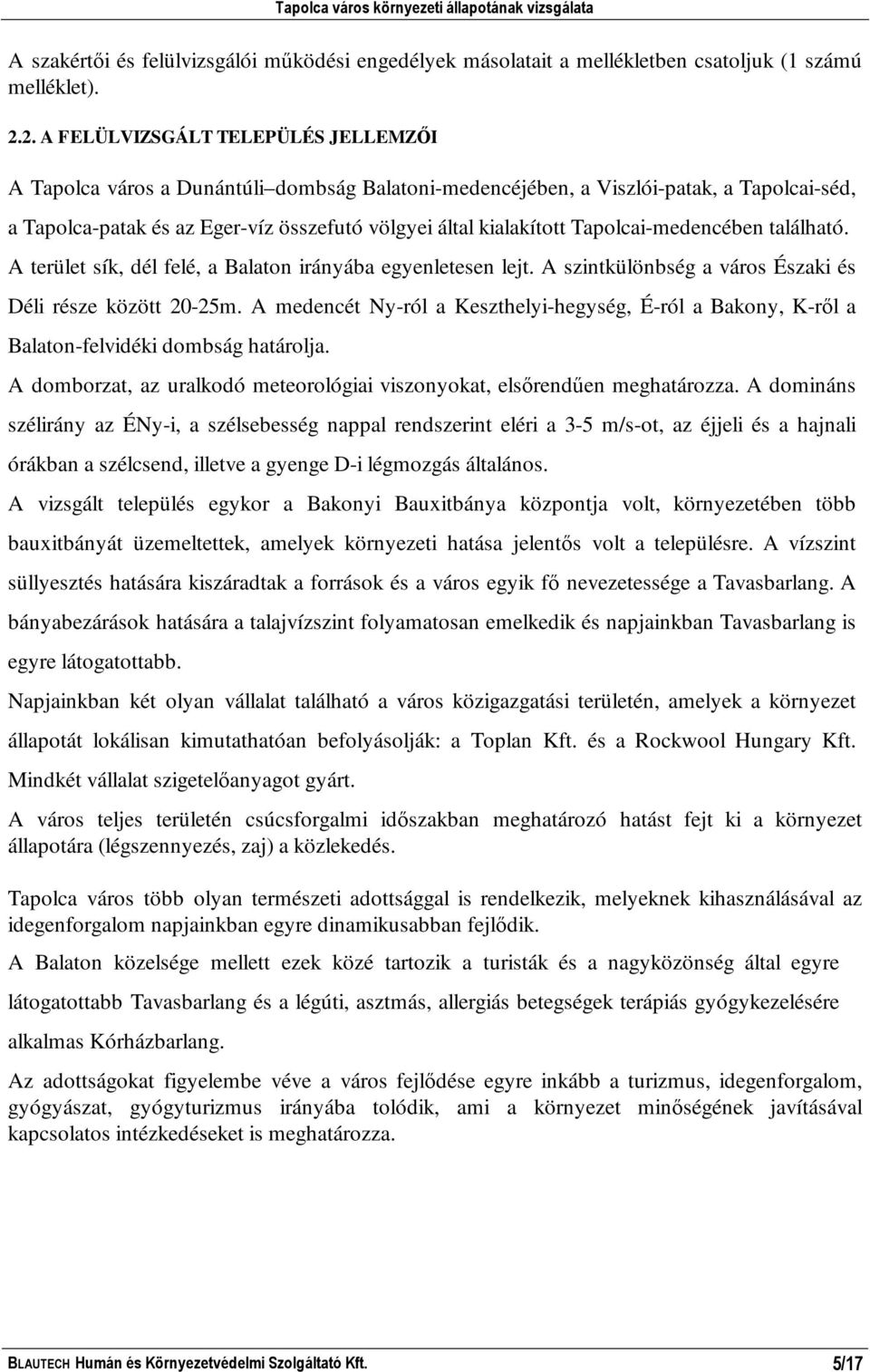 Tapolcai-medencében található. A terület sík, dél felé, a Balaton irányába egyenletesen lejt. A szintkülönbség a város Északi és Déli része között 20-25m.