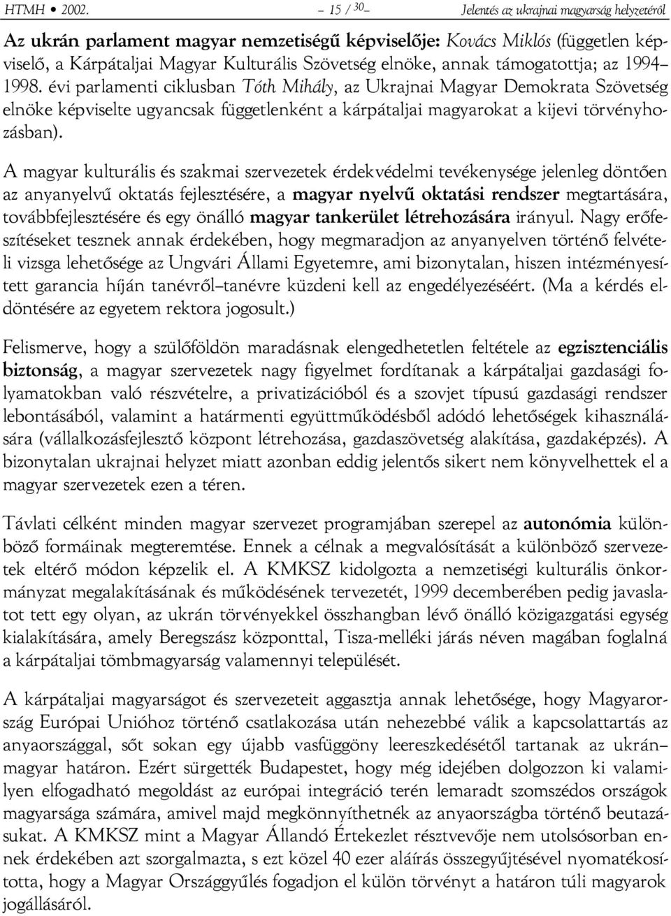 támogatottja; az 1994 1998. évi parlamenti ciklusban Tóth Mihály, az Ukrajnai Magyar Demokrata Szövetség elnöke képviselte ugyancsak függetlenként a kárpátaljai magyarokat a kijevi törvényhozásban).