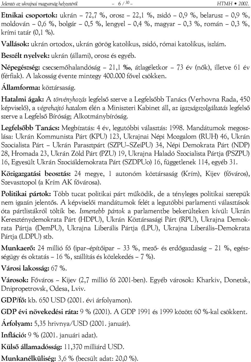 Vallások: ukrán ortodox, ukrán görög katolikus, zsidó, római katolikus, iszlám. Beszélt nyelvek: ukrán (állami), orosz és egyéb.