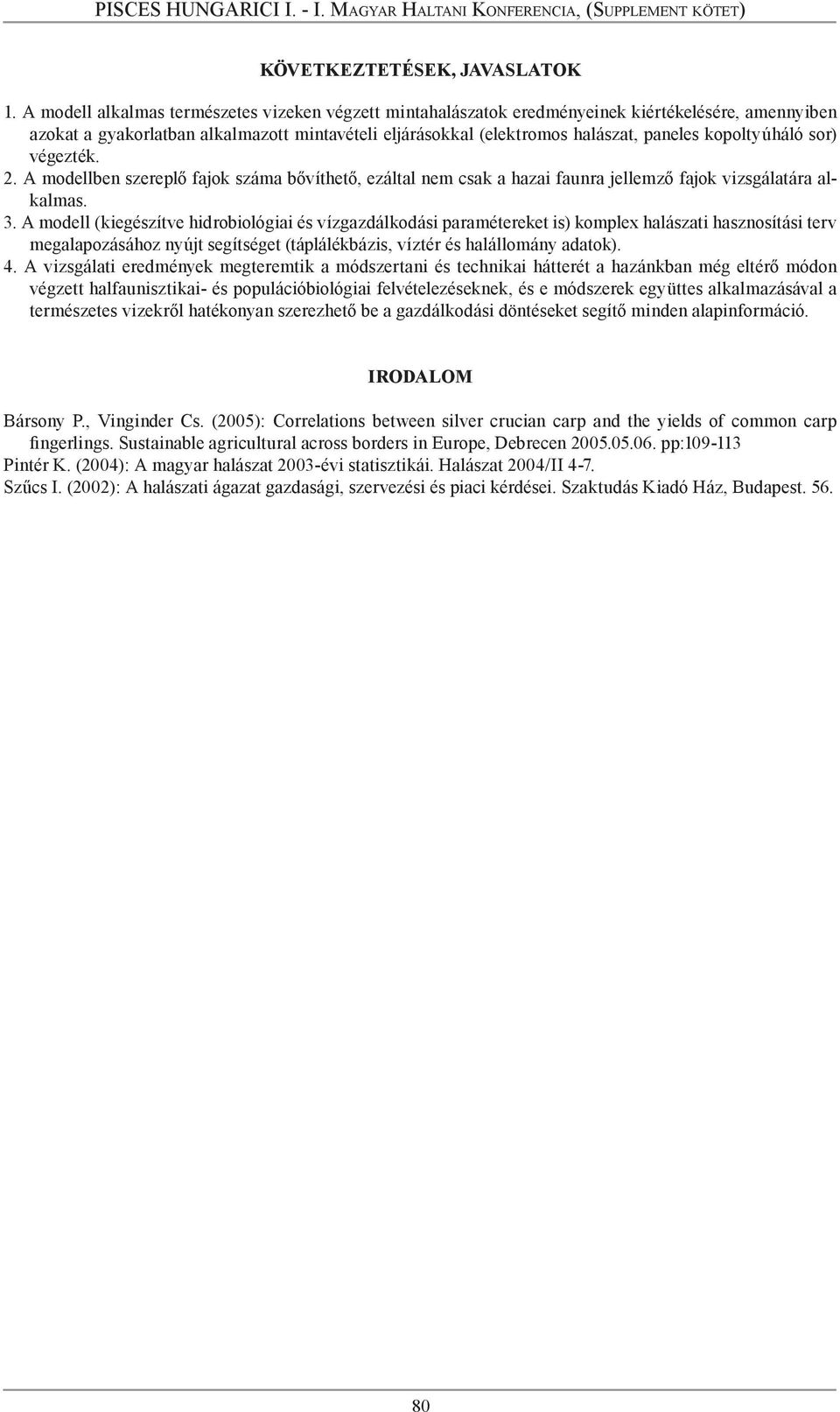 kopoltyúháló sor) végezték. 2. A modellben szereplő fajok száma bővíthető, ezáltal nem csak a hazai faunra jellemző fajok vizsgálatára alkalmas. 3.