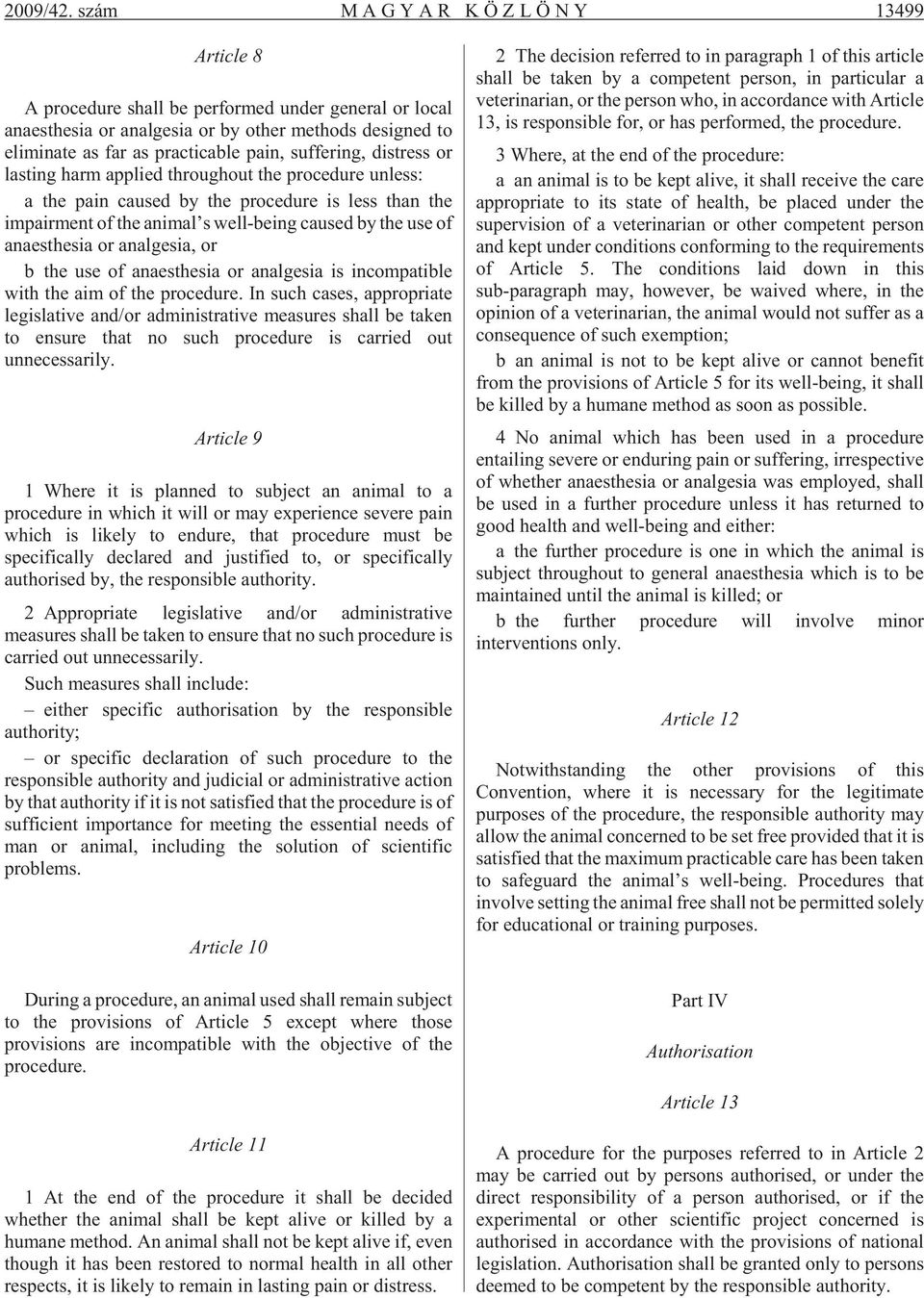 suffering, distress or lasting harm applied throughout the procedure unless: a the pain caused by the procedure is less than the impairment of the animal s well-being caused by the use of anaesthesia