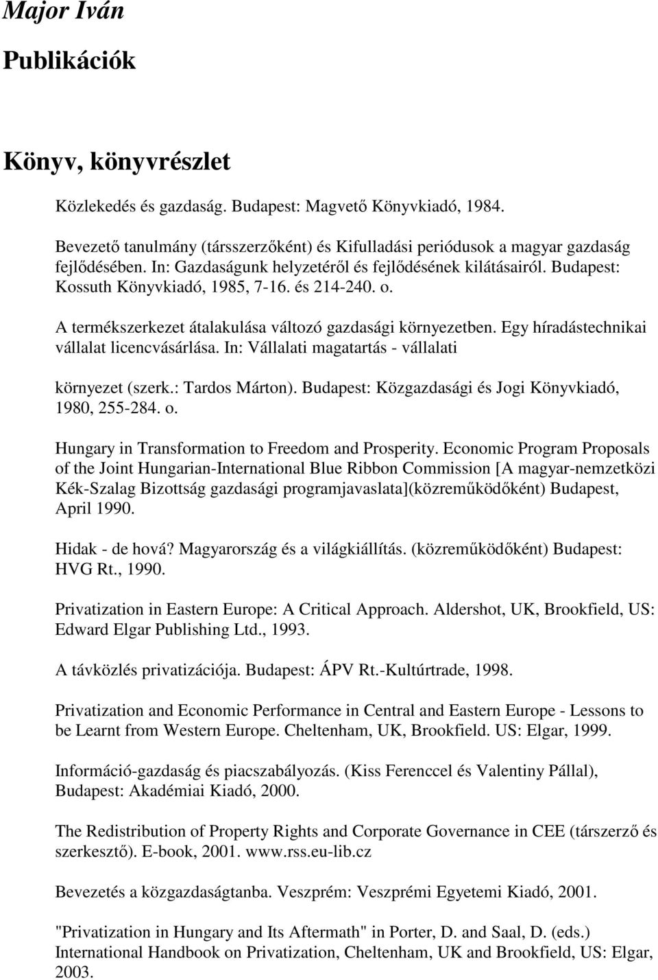 Egy híradástechnikai vállalat licencvásárlása. In: Vállalati magatartás - vállalati környezet (szerk.: Tardos Márton). Budapest: Közgazdasági és Jogi Könyvkiadó, 1980, 255-284. o.
