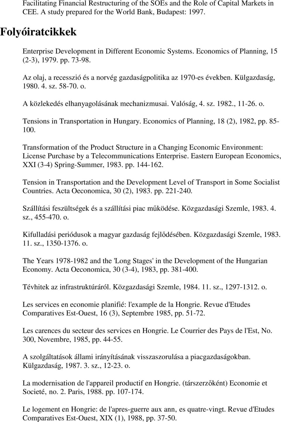 Külgazdaság, 1980. 4. sz. 58-70. o. A közlekedés elhanyagolásának mechanizmusai. Valóság, 4. sz. 1982., 11-26. o. Tensions in Transportation in Hungary. Economics of Planning, 18 (2), 1982, pp.