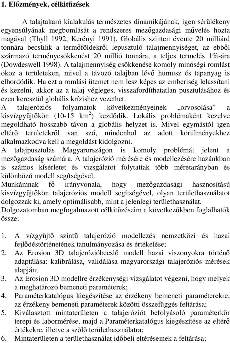 A talajmennyiség csökkenése komoly minıségi romlást okoz a területeken, mivel a távozó talajban lévı humusz és tápanyag is elhordódik.