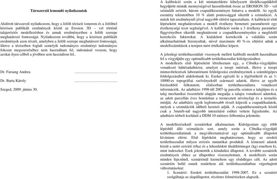 Nyilatkozom továbbá, hogy a közösen publikált eredmények azon részét, amelyben a Jelölt szerepe meghatározó fontosságú, illetve a téziseiben foglalt semelyik tudományos eredményt tudományos fokozat