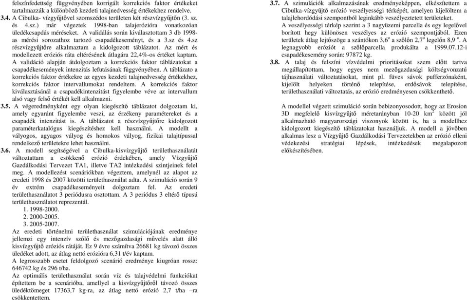 A validálás során kiválasztottam 3 db 1998- as mérési sorozathoz tartozó csapadékeseményt, és a 3.sz és 4.sz részvízgyőjtıre alkalmaztam a kidolgozott táblázatot.