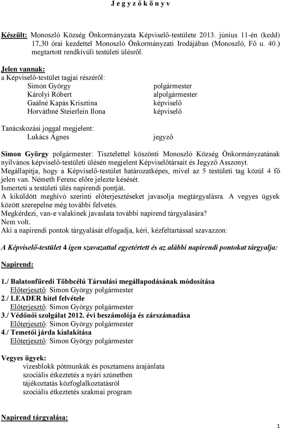 Jelen vannak: a Képviselő-testület tagjai részéről: Simon György Károlyi Róbert Gaálné Kapás Krisztina Horváthné Steierlein Ilona Tanácskozási joggal megjelent: Lukács Ágnes polgármester