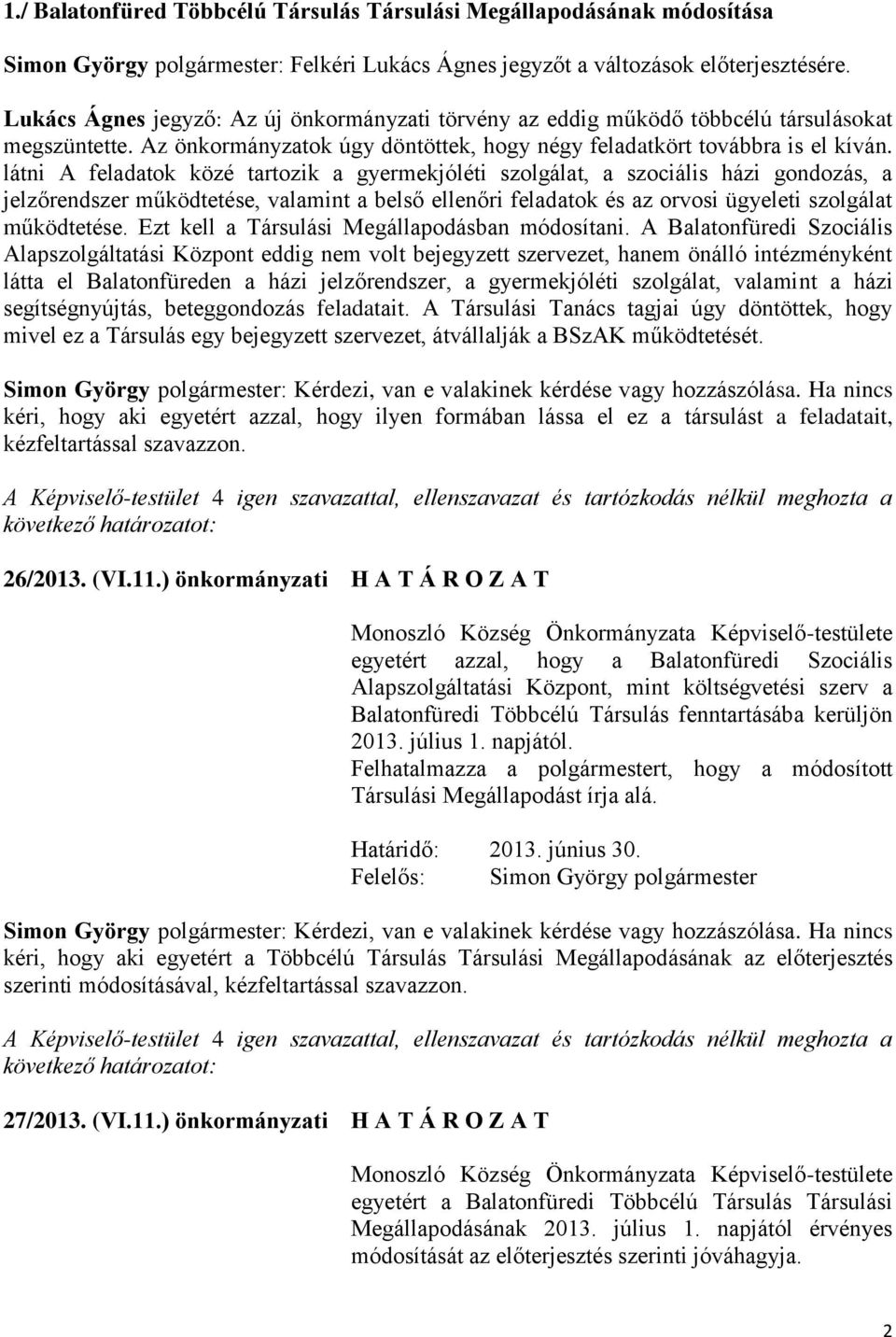 látni A feladatok közé tartozik a gyermekjóléti szolgálat, a szociális házi gondozás, a jelzőrendszer működtetése, valamint a belső ellenőri feladatok és az orvosi ügyeleti szolgálat működtetése.