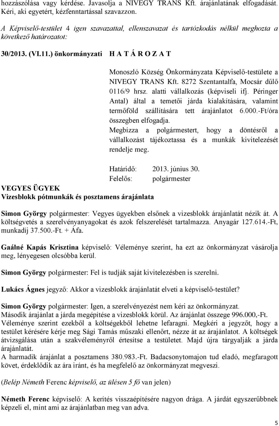 -Ft/óra összegben elfogadja. Megbízza a polgármestert, hogy a döntésről a vállalkozást tájékoztassa és a munkák kivitelezését rendelje meg.