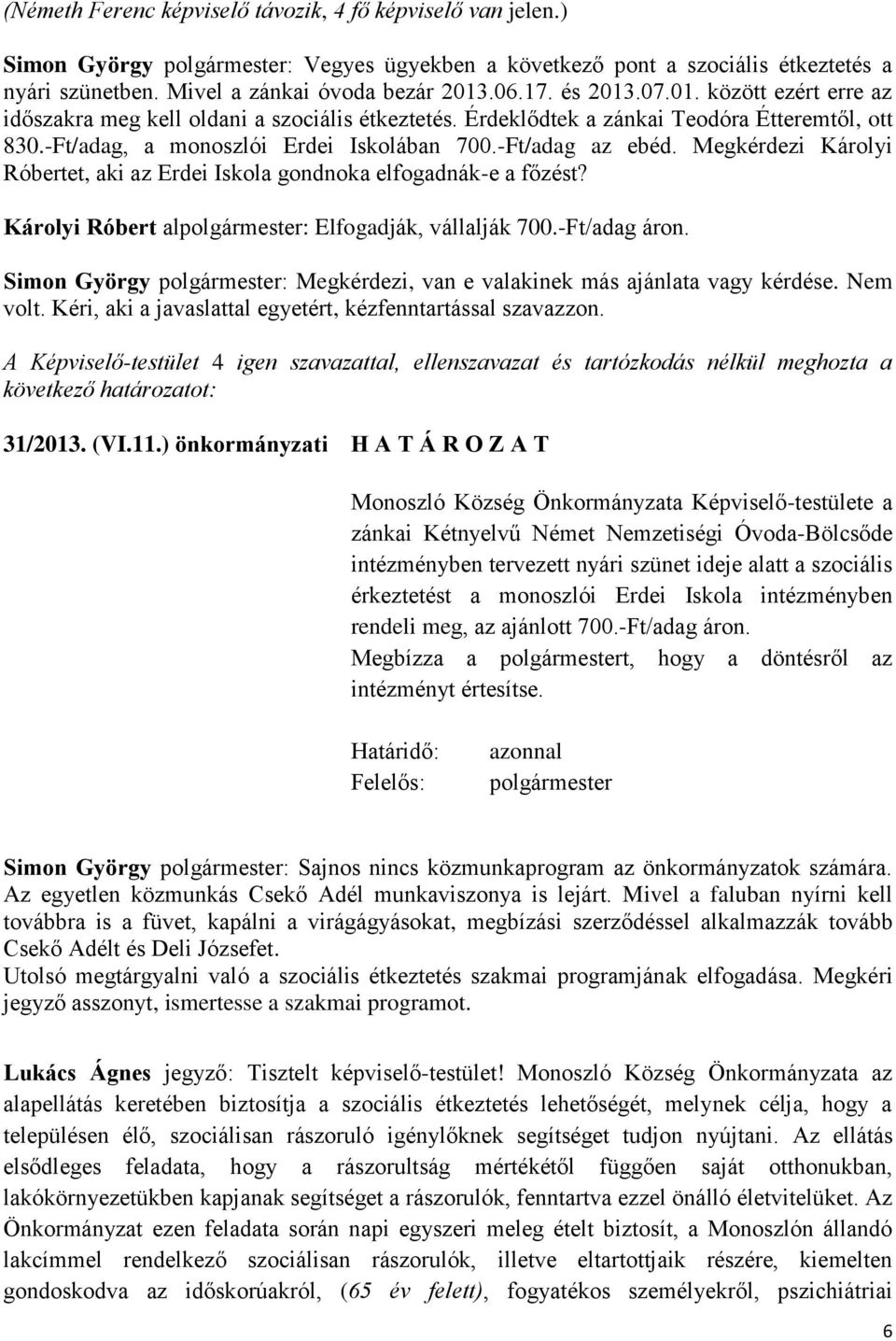 Megkérdezi Károlyi Róbertet, aki az Erdei Iskola gondnoka elfogadnák-e a főzést? Károlyi Róbert alpolgármester: Elfogadják, vállalják 700.-Ft/adag áron.