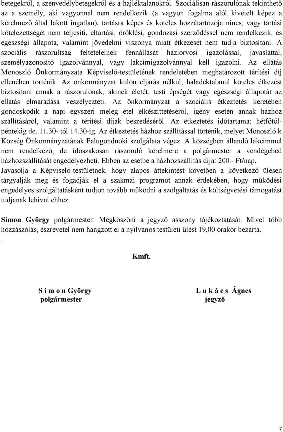 nincs, vagy tartási kötelezettségét nem teljesíti, eltartási, öröklési, gondozási szerződéssel nem rendelkezik, és egészségi állapota, valamint jövedelmi viszonya miatt étkezését nem tudja