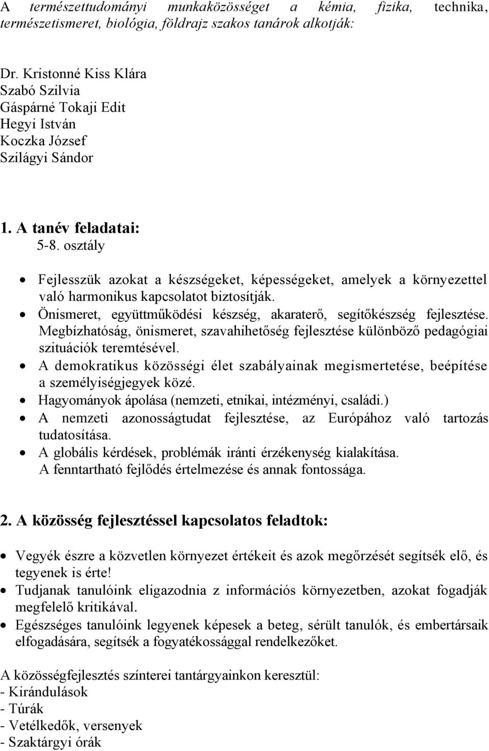 osztály Fejlesszük azokat a készségeket, képességeket, amelyek a környezettel való harmonikus kapcsolatot biztosítják. Önismeret, együttműködési készség, akaraterő, segítőkészség fejlesztése.