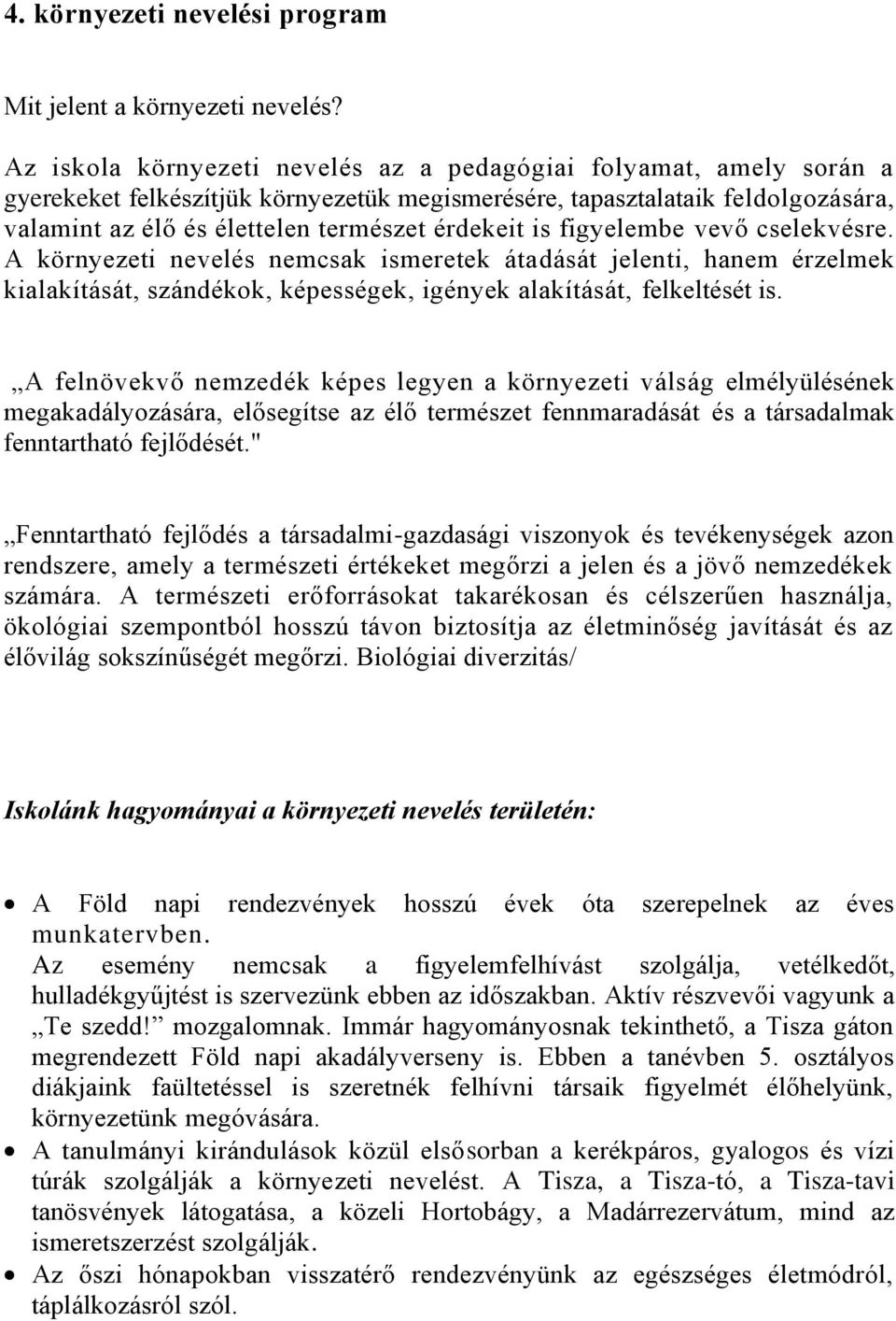 is figyelembe vevő cselekvésre. A környezeti nevelés nemcsak ismeretek átadását jelenti, hanem érzelmek kialakítását, szándékok, képességek, igények alakítását, felkeltését is.