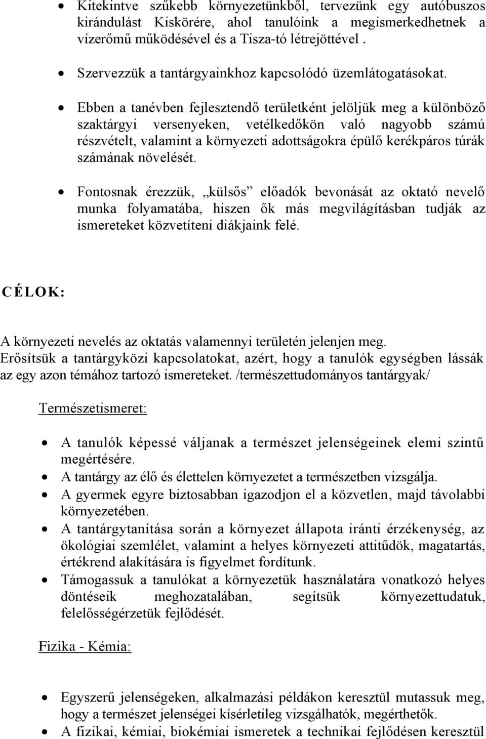 Ebben a tanévben fejlesztendő területként jelöljük meg a különböző szaktárgyi versenyeken, vetélkedőkön való nagyobb számú részvételt, valamint a környezeti adottságokra épülő kerékpáros túrák