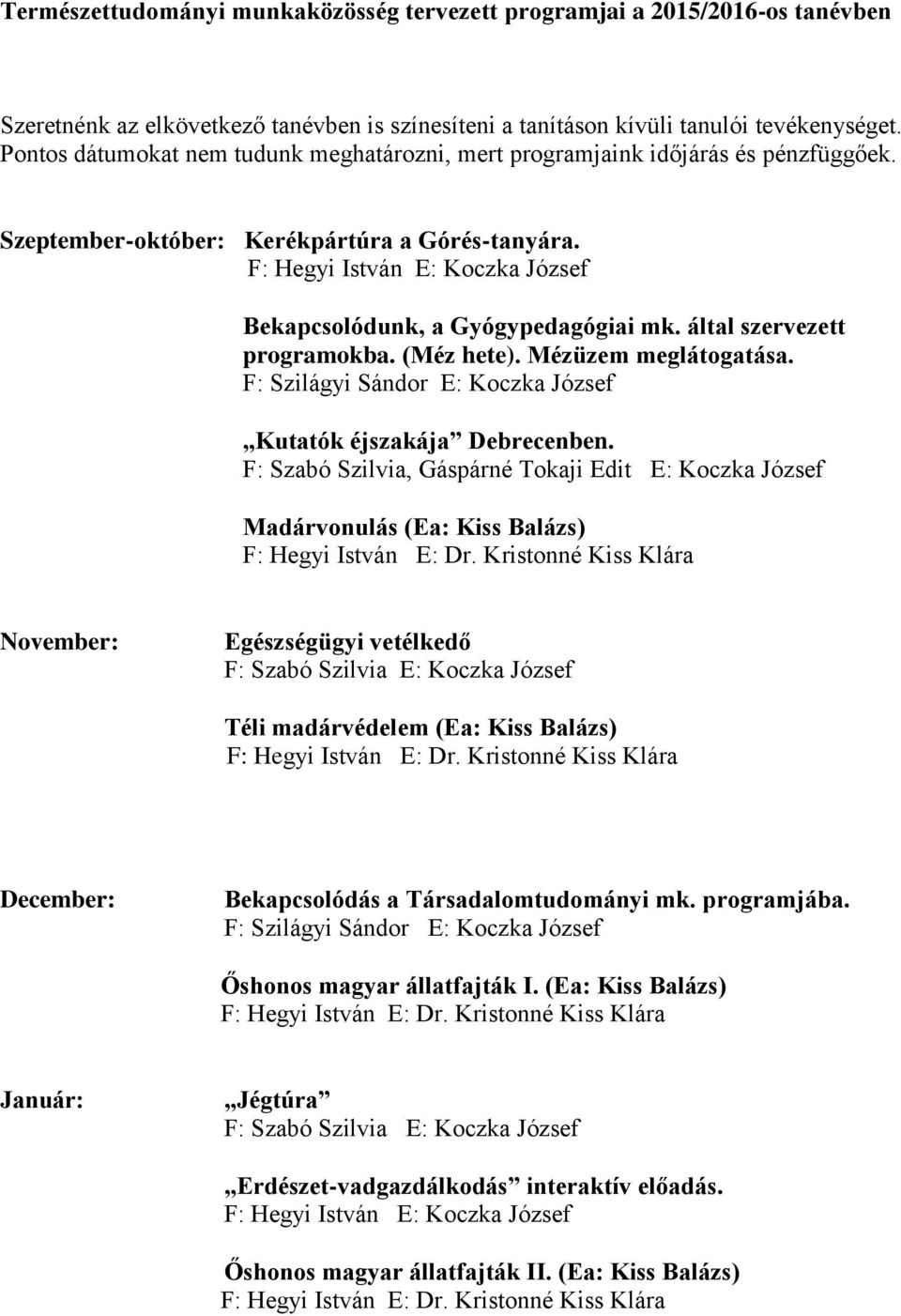 F: Hegyi István E: Koczka József Bekapcsolódunk, a Gyógypedagógiai mk. által szervezett programokba. (Méz hete). Mézüzem meglátogatása.