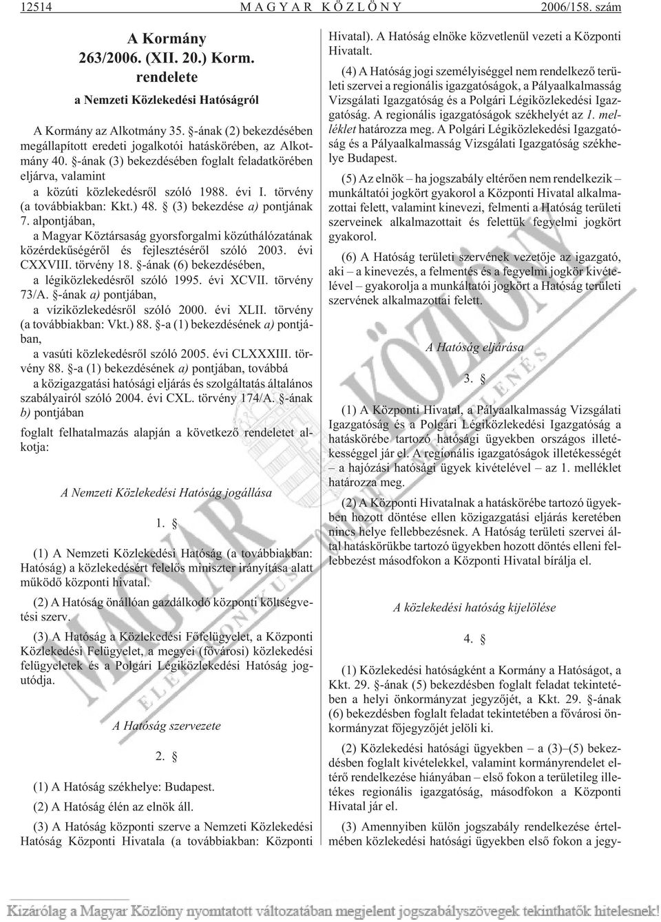 törvény (a továbbiakban: Kkt.) 48. (3) bekezdése a) pontjának 7. alpontjában, a Magyar Köztársaság gyorsforgalmi közúthálózatának közérdekûségérõl és fejlesztésérõl szóló 2003. évi CXXVIII.