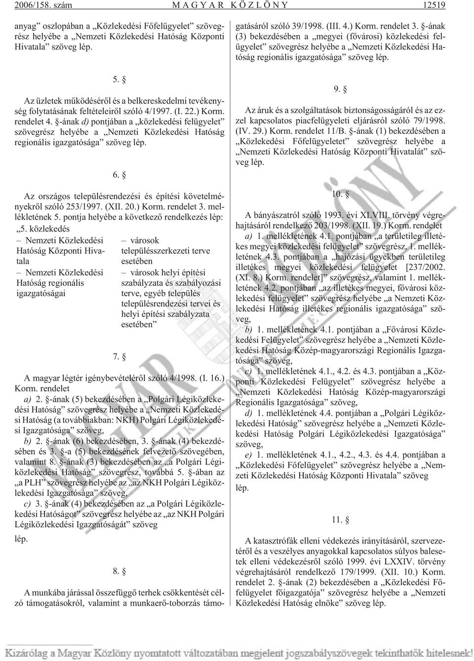 -ának d) pontjában a közlekedési felügyelet szövegrész helyébe a Nemzeti Közlekedési Hatóság regionális igazgatósága szöveg lép. 6.