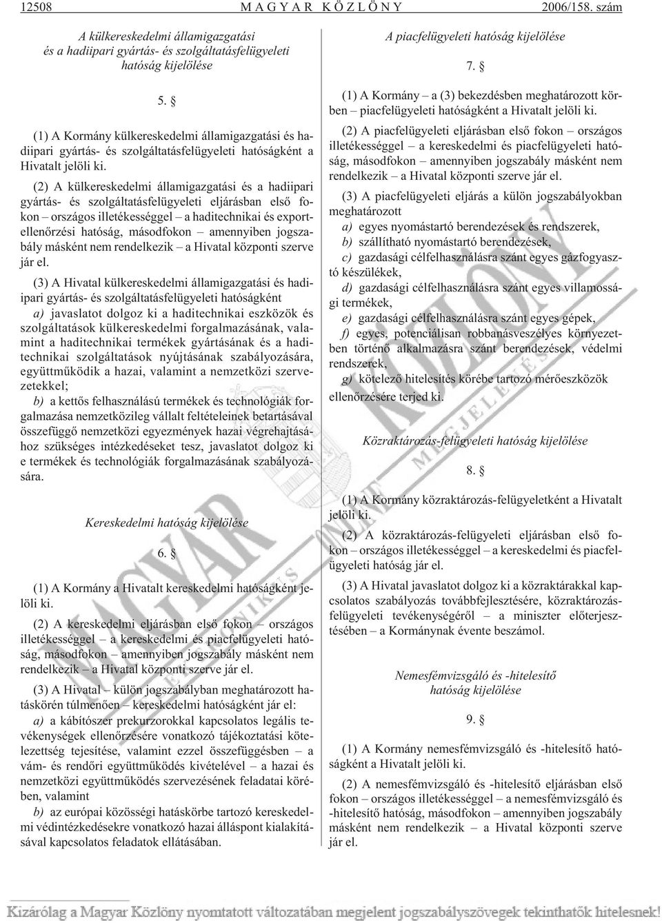 (2) A külkereskedelmi államigazgatási és a hadiipari gyártás- és szolgáltatásfelügyeleti eljárásban elsõ fokon országos illetékességgel a haditechnikai és exportellenõrzési hatóság, másodfokon