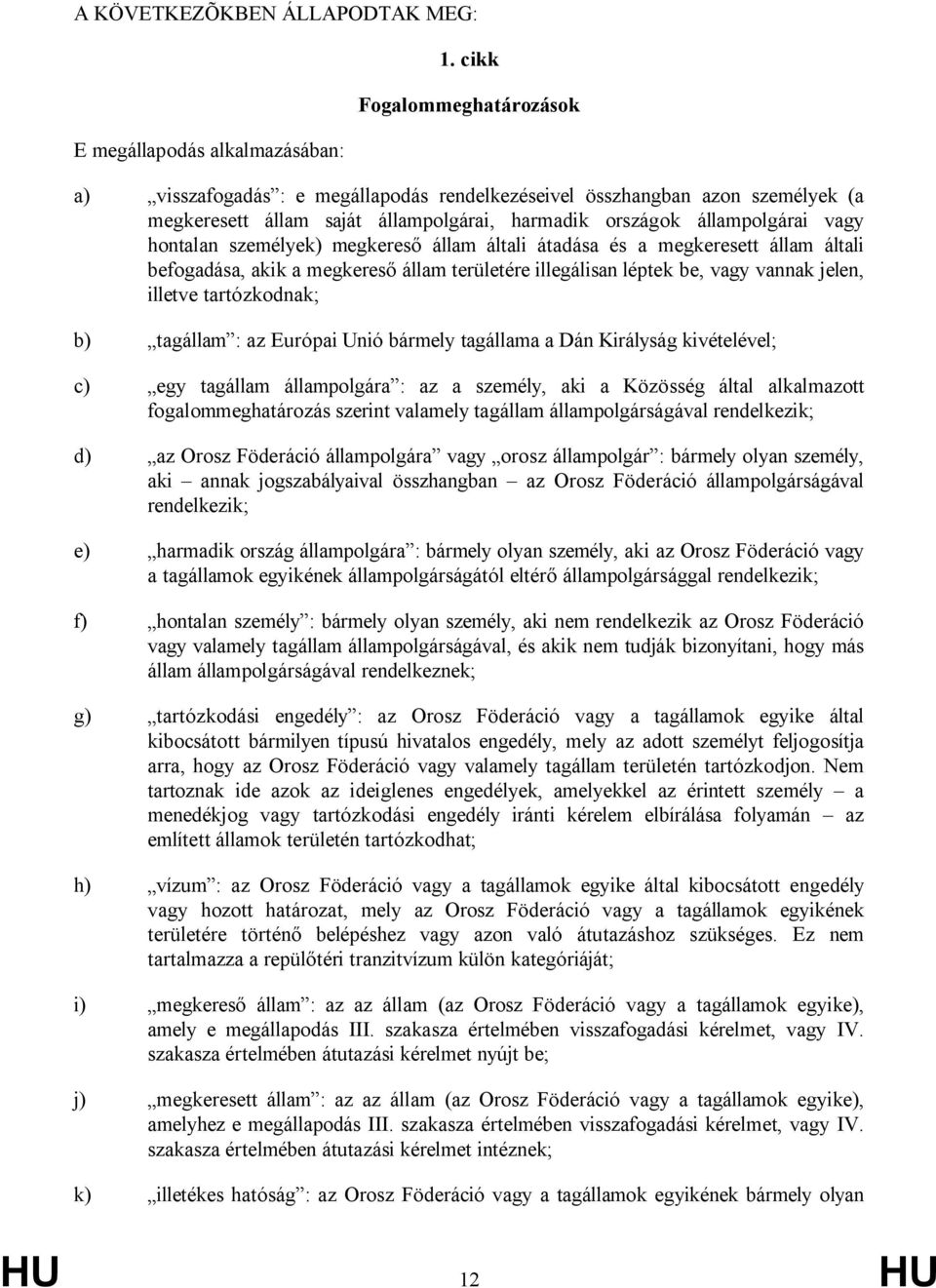 személyek) megkereső állam általi átadása és a megkeresett állam általi befogadása, akik a megkereső állam területére illegálisan léptek be, vagy vannak jelen, illetve tartózkodnak; b) tagállam : az