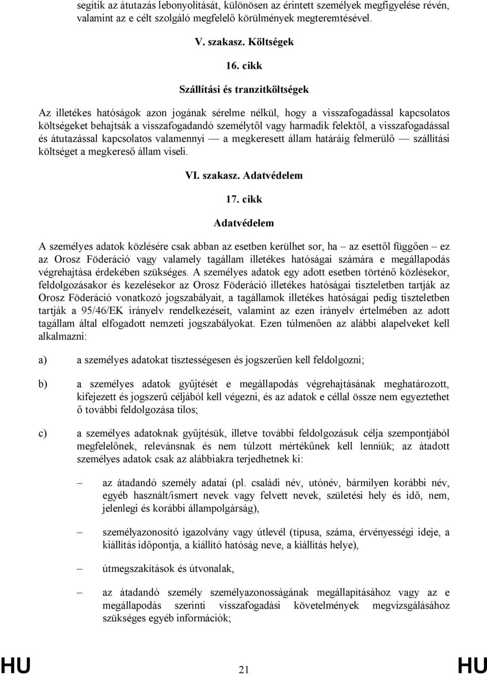 a visszafogadással és átutazással kapcsolatos valamennyi a megkeresett állam határáig felmerülő szállítási költséget a megkereső állam viseli. VI. szakasz. Adatvédelem 17.