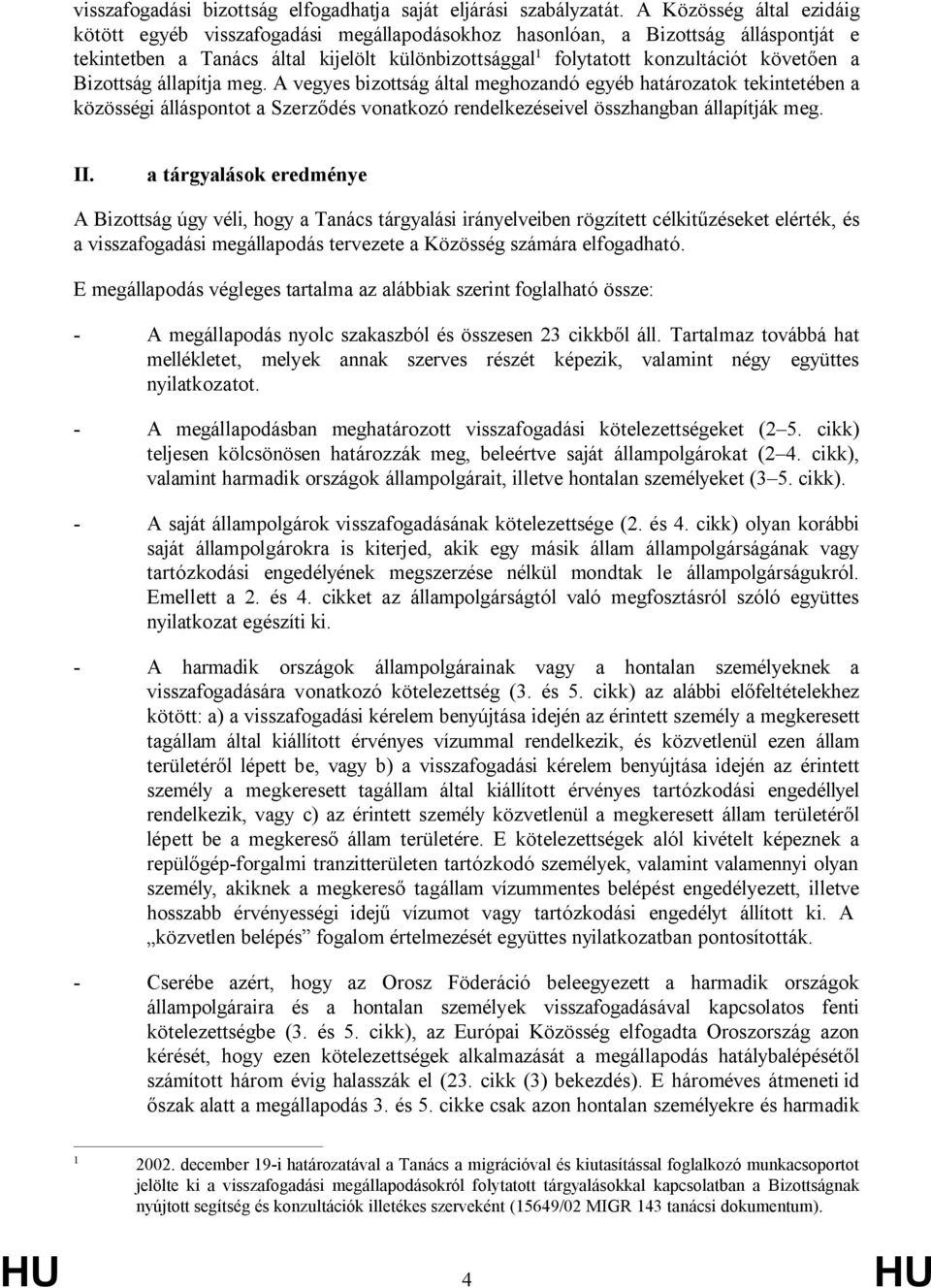 Bizottság állapítja meg. A vegyes bizottság által meghozandó egyéb határozatok tekintetében a közösségi álláspontot a Szerződés vonatkozó rendelkezéseivel összhangban állapítják meg. II.