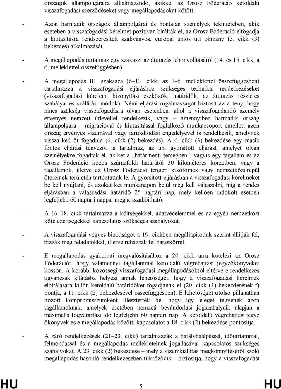 szabványos, európai uniós úti okmány (3. cikk (3) bekezdés) alkalmazását. - A megállapodás tartalmaz egy szakaszt az átutazás lebonyolításáról (14. és 15. cikk, a 6. melléklettel összefüggésben).