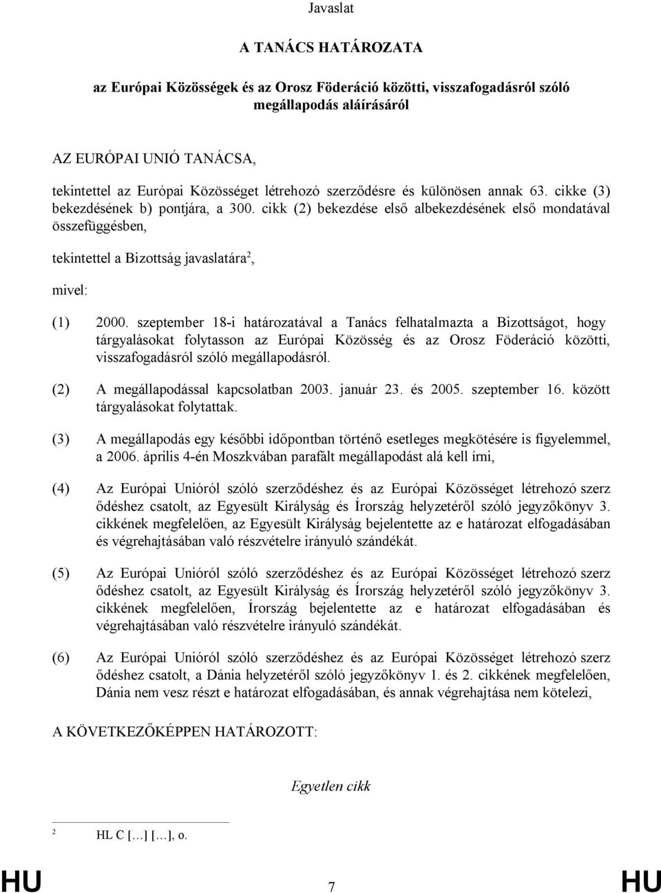 cikk (2) bekezdése első albekezdésének első mondatával összefüggésben, tekintettel a Bizottság javaslatára 2, mivel: (1) 2000.