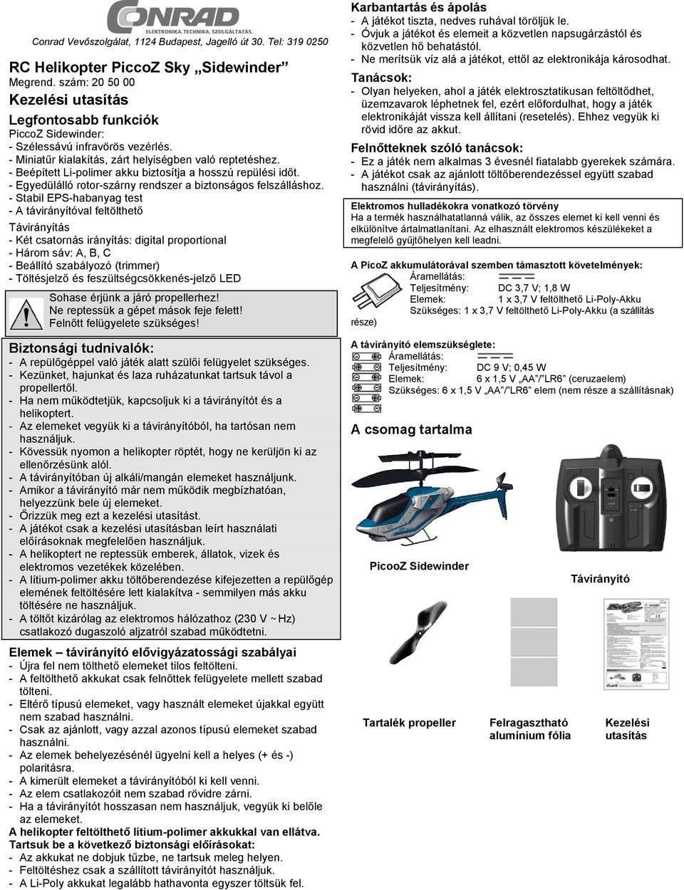 - Beépített Li-polimer akku biztosítja a hosszú repülési időt. - Egyedülálló rotor-szárny rendszer a biztonságos felszálláshoz.