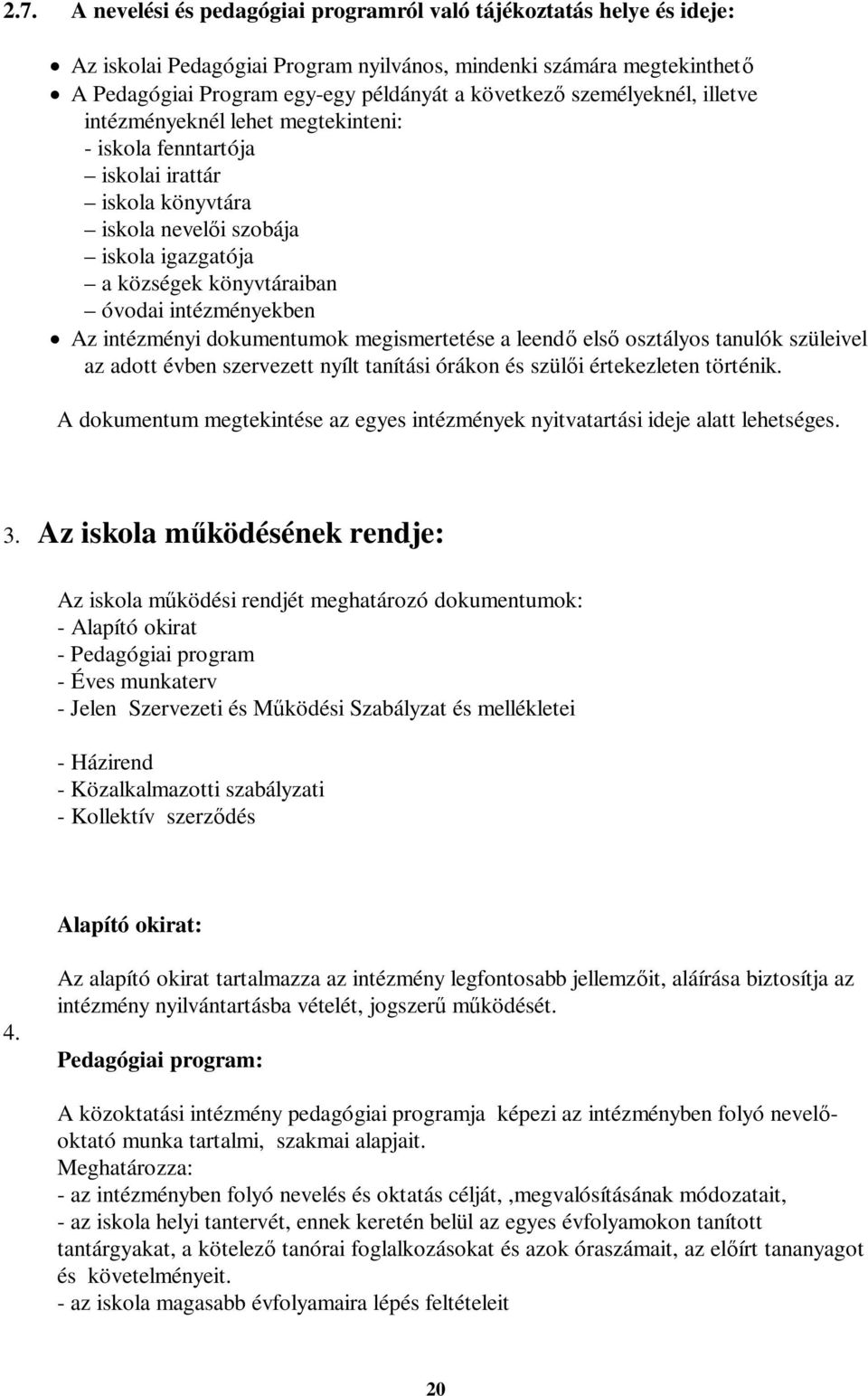 Az intézményi dokumentumok megismertetése a leendő első osztályos tanulók szüleivel az adott évben szervezett nyílt tanítási órákon és szülői értekezleten történik.