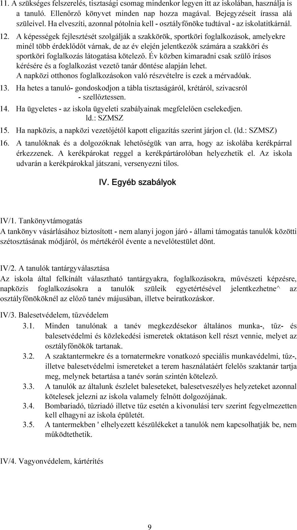 A képességek fejlesztését szolgálják a szakkörök, sportköri foglalkozások, amelyekre minél több érdeklődőt várnak, de az év elején jelentkezők számára a szakköri és sportköri foglalkozás látogatása