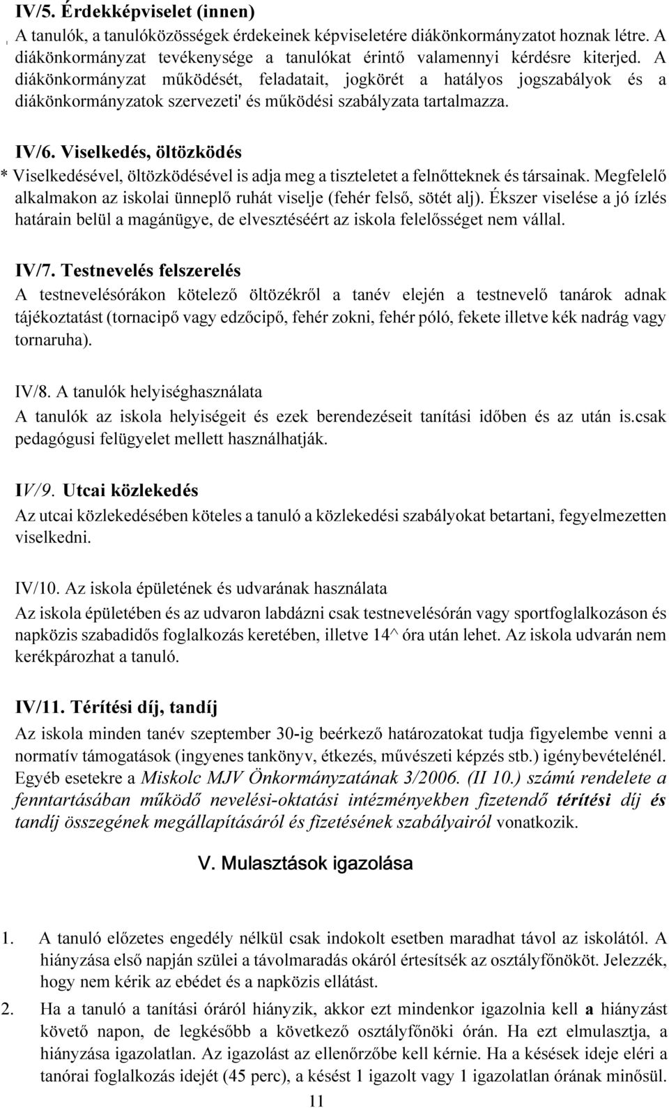 Viselkedés, öltözködés * Viselkedésével, öltözködésével is adja meg a tiszteletet a felnőtteknek és társainak. Megfelelő alkalmakon az iskolai ünneplő ruhát viselje (fehér felső, sötét alj).