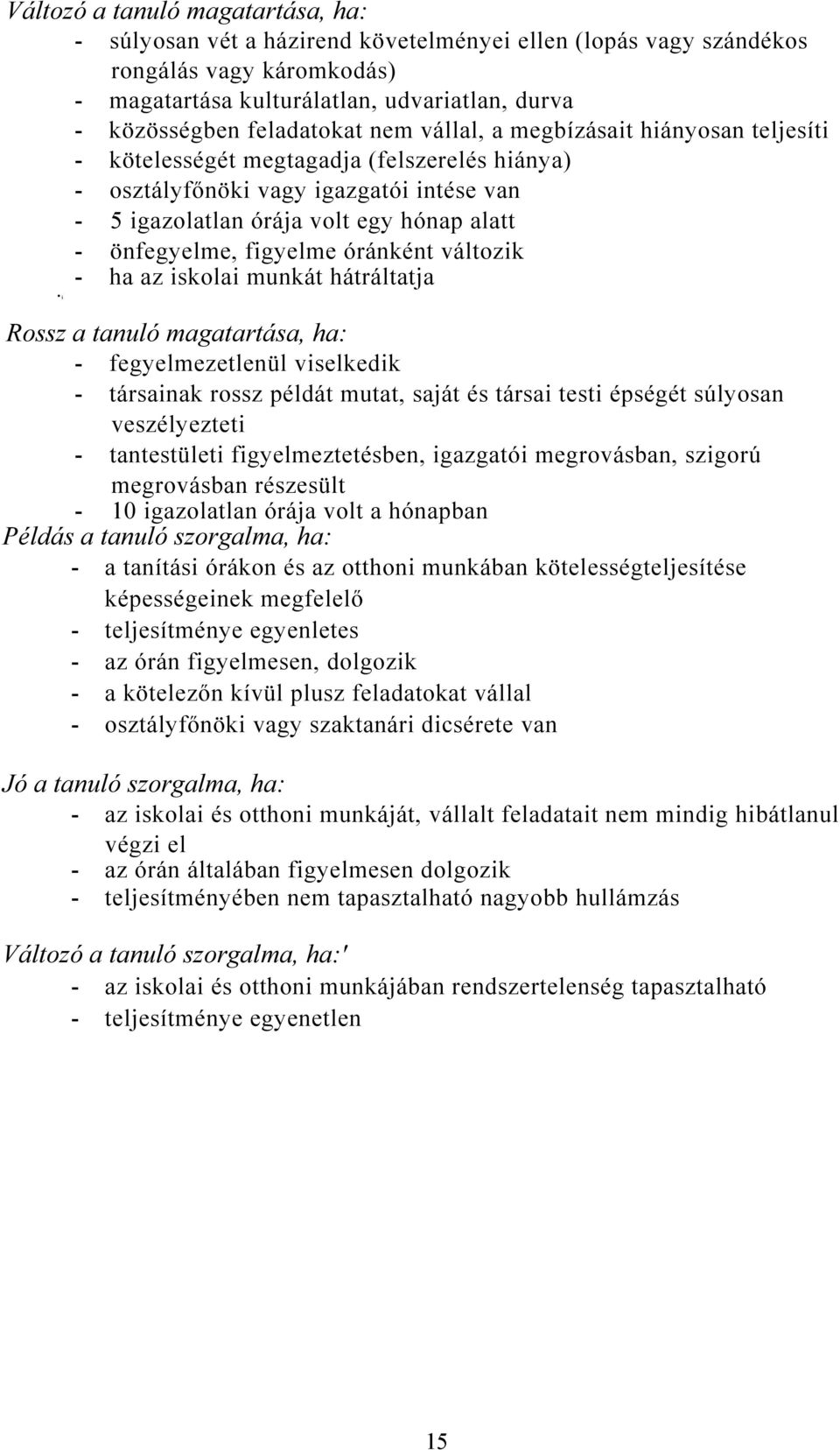 önfegyelme, figyelme óránként változik - ha az iskolai munkát hátráltatja i Rossz a tanuló magatartása, ha: - fegyelmezetlenül viselkedik - társainak rossz példát mutat, saját és társai testi épségét