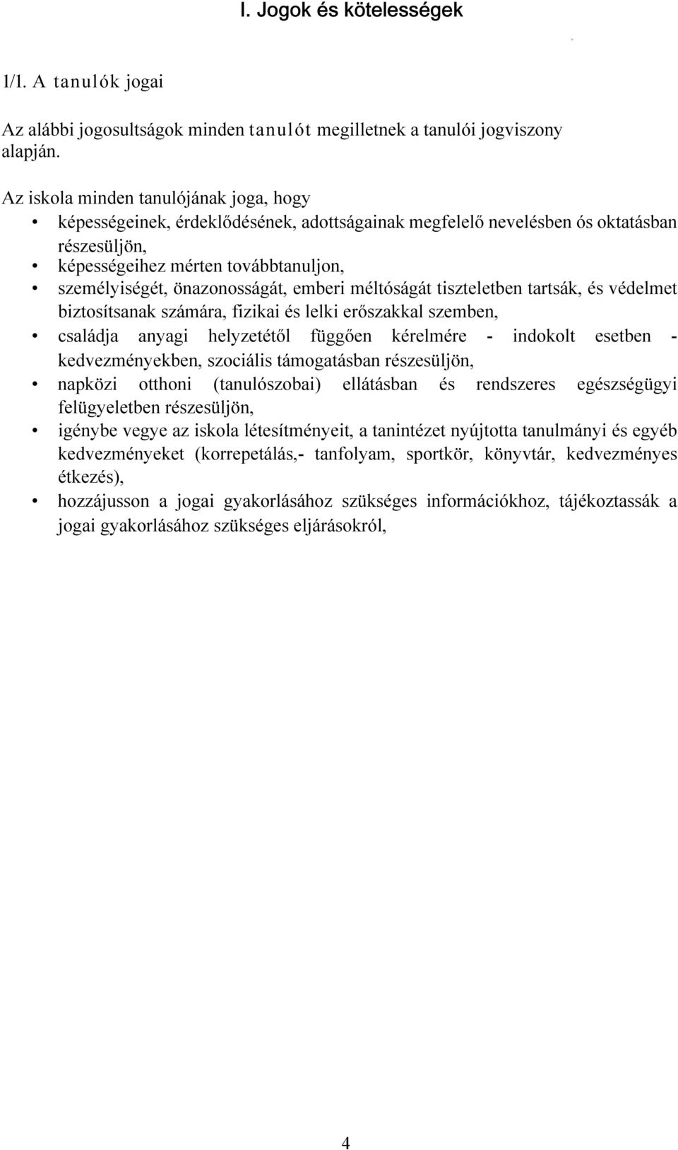 emberi méltóságát tiszteletben tartsák, és védelmet biztosítsanak számára, fizikai és lelki erőszakkal szemben, családja anyagi helyzetétől függően kérelmére - indokolt esetben - kedvezményekben,