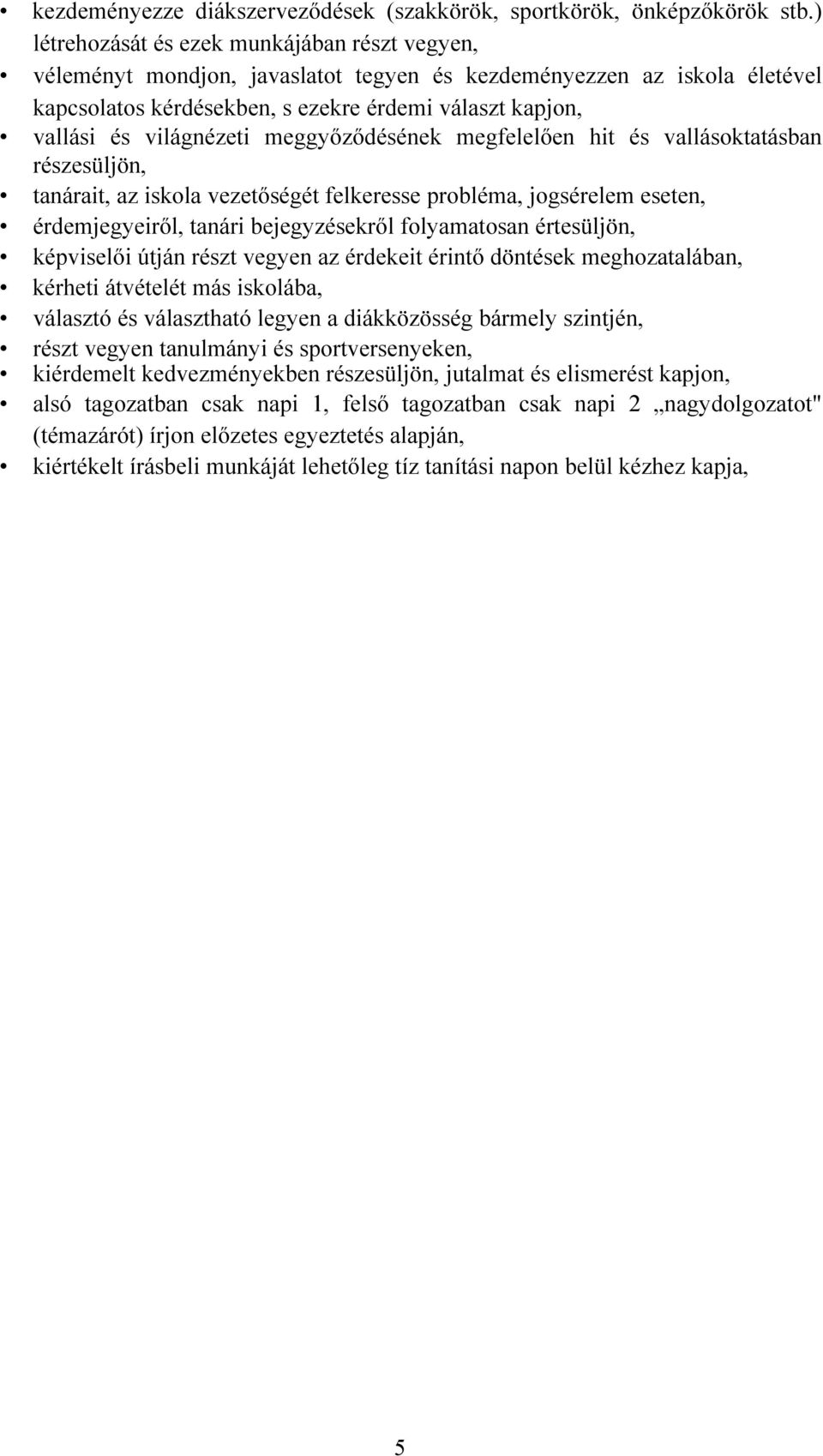 világnézeti meggyőződésének megfelelően hit és vallásoktatásban részesüljön, tanárait, az iskola vezetőségét felkeresse probléma, jogsérelem eseten, érdemjegyeiről, tanári bejegyzésekről folyamatosan