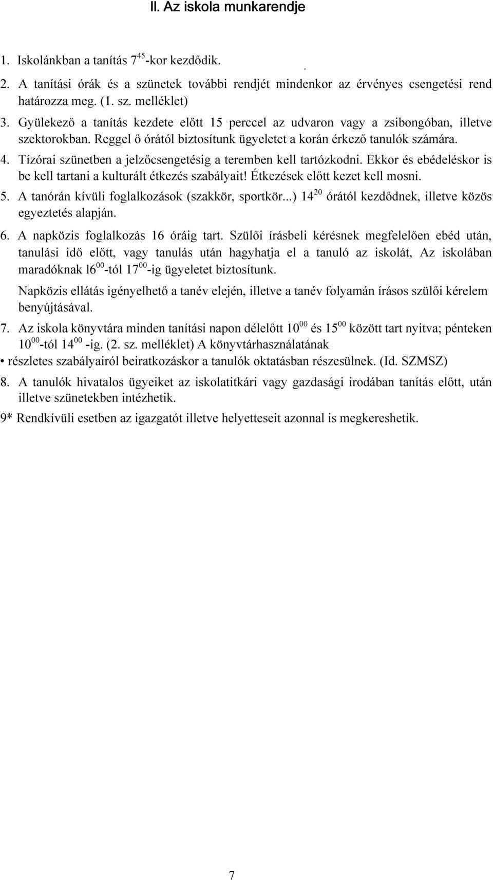 Tízórai szünetben a jelzőcsengetésig a teremben kell tartózkodni. Ekkor és ebédeléskor is be kell tartani a kulturált étkezés szabályait! Étkezések előtt kezet kell mosni. 5.