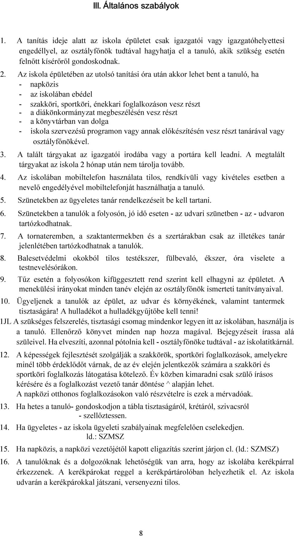 Az iskola épületében az utolsó tanítási óra után akkor lehet bent a tanuló, ha - napközis - az iskolában ebédel - szakköri, sportköri, énekkari foglalkozáson vesz részt - a diákönkormányzat