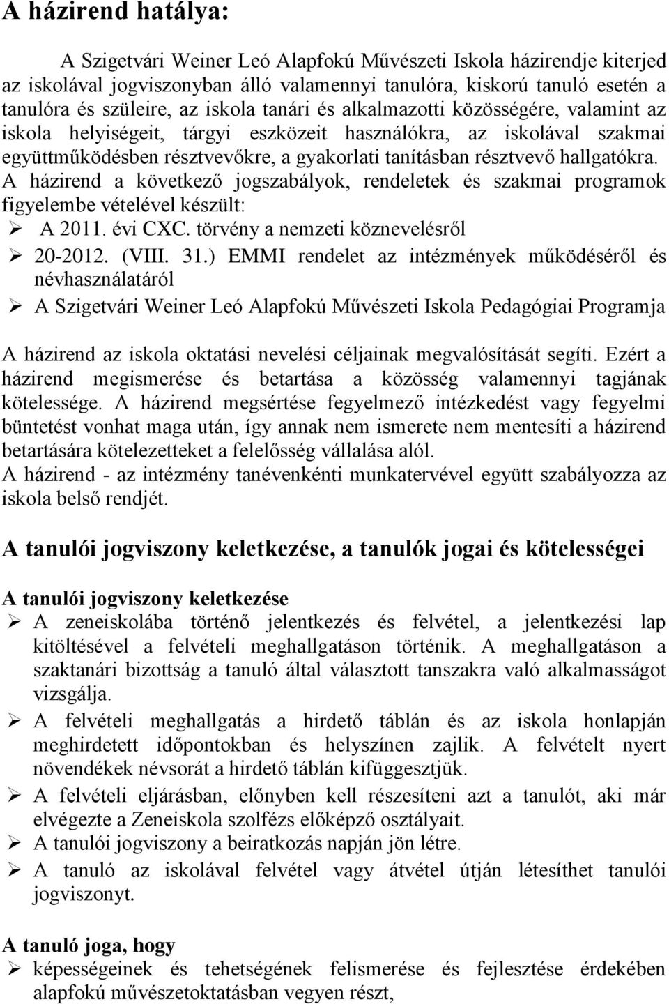 A házirend a következő jogszabályok, rendeletek és szakmai programok figyelembe vételével készült: A 2011. évi CXC. törvény a nemzeti köznevelésről 20-2012. (VIII. 31.